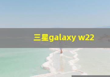 三星galaxy w22